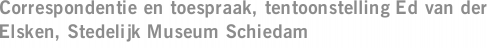 Correspondentie en toespraak, tentoonstelling Ed van der Elsken, Stedelijk Museum Schiedam