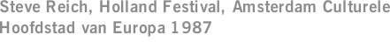 Steve Reich, Holland Festival, Amsterdam Culturele Hoofdstad van Europa 1987