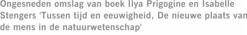 Ongesneden omslag van boek Ilya Prigogine en Isabelle Stengers 'Tussen tijd en eeuwigheid, De nieuwe plaats van de mens in de natuurwetenschap'