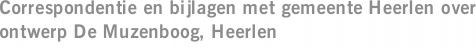 Correspondentie en bijlagen met gemeente Heerlen over ontwerp De Muzenboog, Heerlen