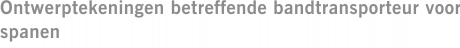 Ontwerptekeningen betreffende bandtransporteur voor spanen