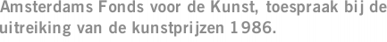 Amsterdams Fonds voor de Kunst, toespraak bij de uitreiking van de kunstprijzen 1986.