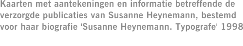Kaarten met aantekeningen en informatie betreffende de verzorgde publicaties van Susanne Heynemann, bestemd voor haar biografie 'Susanne Heynemann. Typografe' 1998