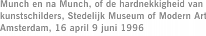 Munch en na Munch, of de hardnekkigheid van kunstschilders, Stedelijk Museum of Modern Art Amsterdam, 16 april 9 juni 1996