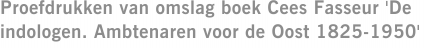 Proefdrukken van omslag boek Cees Fasseur 'De indologen. Ambtenaren voor de Oost 1825-1950'