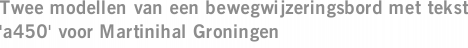 Twee modellen van een bewegwijzeringsbord met tekst 'a450' voor Martinihal Groningen