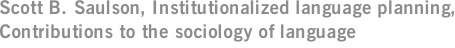 Scott B. Saulson, Institutionalized language planning, Contributions to the sociology of language