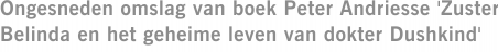 Ongesneden omslag van boek Peter Andriesse 'Zuster Belinda en het geheime leven van dokter Dushkind'