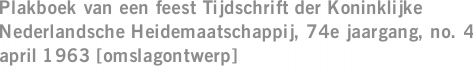 Plakboek van een feest Tijdschrift der Koninklijke Nederlandsche Heidemaatschappij, 74e jaargang, no. 4 april 1963 [omslagontwerp]