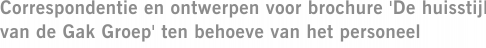 Correspondentie en ontwerpen voor brochure 'De huisstijl van de Gak Groep' ten behoeve van het personeel