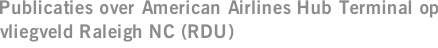Publicaties over American Airlines Hub Terminal op vliegveld Raleigh NC (RDU)