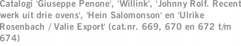 Catalogi 'Giuseppe Penone', 'Willink', 'Johnny Rolf. Recent werk uit drie ovens', 'Hein Salomonson' en 'Ulrike Rosenbach / Valie Export' (cat.nr. 669, 670 en 672 t/m 674)