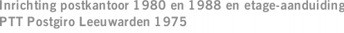 Inrichting postkantoor 1980 en 1988 en etage-aanduiding PTT Postgiro Leeuwarden 1975