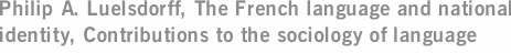 Philip A. Luelsdorff, The French language and national identity, Contributions to the sociology of language