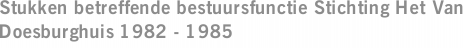 Stukken betreffende bestuursfunctie Stichting Het Van Doesburghuis 1982 - 1985