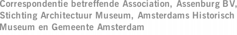Correspondentie betreffende Association, Assenburg BV, Stichting Architectuur Museum, Amsterdams Historisch Museum en Gemeente Amsterdam