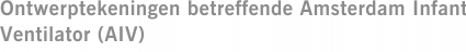 Ontwerptekeningen betreffende Amsterdam Infant Ventilator (AIV)