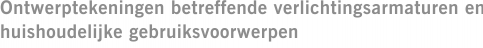 Ontwerptekeningen betreffende verlichtingsarmaturen en huishoudelijke gebruiksvoorwerpen