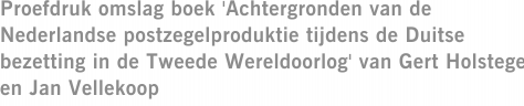 Proefdruk omslag boek 'Achtergronden van de Nederlandse postzegelproduktie tijdens de Duitse bezetting in de Tweede Wereldoorlog' van Gert Holstege en Jan Vellekoop