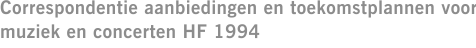 Correspondentie aanbiedingen en toekomstplannen voor muziek en concerten HF 1994