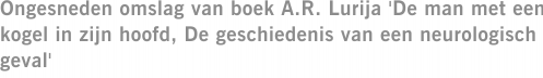 Ongesneden omslag van boek A.R. Lurija 'De man met een kogel in zijn hoofd, De geschiedenis van een neurologisch geval'