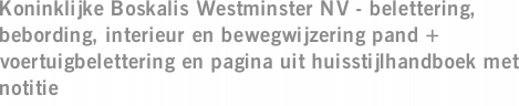 Koninklijke Boskalis Westminster NV - belettering, bebording, interieur en bewegwijzering pand + voertuigbelettering en pagina uit huisstijlhandboek met notitie