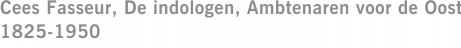 Cees Fasseur, De indologen, Ambtenaren voor de Oost 1825-1950