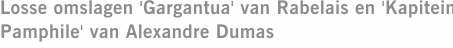 Losse omslagen 'Gargantua' van Rabelais en 'Kapitein Pamphile' van Alexandre Dumas