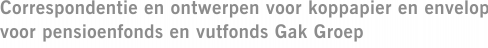 Correspondentie en ontwerpen voor koppapier en envelop voor pensioenfonds en vutfonds Gak Groep