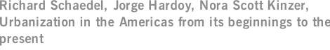 Richard Schaedel, Jorge Hardoy, Nora Scott Kinzer, Urbanization in the Americas from its beginnings to the present