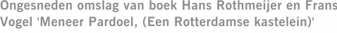 Ongesneden omslag van boek Hans Rothmeijer en Frans Vogel 'Meneer Pardoel, (Een Rotterdamse kastelein)'