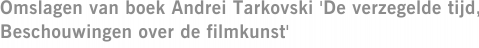 Omslagen van boek Andrei Tarkovski 'De verzegelde tijd, Beschouwingen over de filmkunst'