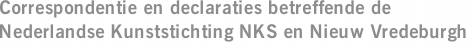 Correspondentie en declaraties betreffende de Nederlandse Kunststichting NKS en Nieuw Vredeburgh