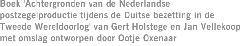 Boek 'Achtergronden van de Nederlandse postzegelproductie tijdens de Duitse bezetting in de Tweede Wereldoorlog' van Gert Holstege en Jan Vellekoop met omslag ontworpen door Ootje Oxenaar