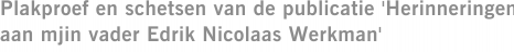 Plakproef en schetsen van de publicatie 'Herinneringen aan mjin vader Edrik Nicolaas Werkman'