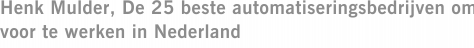 Henk Mulder, De 25 beste automatiseringsbedrijven om voor te werken in Nederland