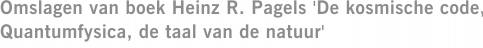 Omslagen van boek Heinz R. Pagels 'De kosmische code, Quantumfysica, de taal van de natuur'