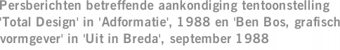 Persberichten betreffende aankondiging tentoonstelling 'Total Design' in 'Adformatie', 1988 en 'Ben Bos, grafisch vormgever' in 'Uit in Breda', september 1988