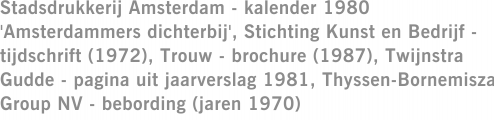 Stadsdrukkerij Amsterdam - kalender 1980 'Amsterdammers dichterbij', Stichting Kunst en Bedrijf - tijdschrift (1972), Trouw - brochure (1987), Twijnstra Gudde - pagina uit jaarverslag 1981, Thyssen-Bornemisza Group NV - bebording (jaren 1970)