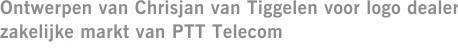 Ontwerpen van Chrisjan van Tiggelen voor logo dealer zakelijke markt van PTT Telecom