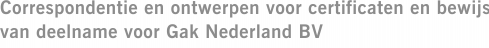 Correspondentie en ontwerpen voor certificaten en bewijs van deelname voor Gak Nederland BV