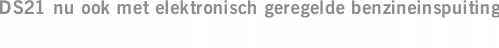DS21 nu ook met elektronisch geregelde benzineinspuiting