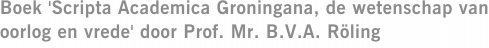 Boek 'Scripta Academica Groningana, de wetenschap van oorlog en vrede' door Prof. Mr. B.V.A. Röling