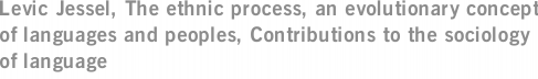 Levic Jessel, The ethnic process, an evolutionary concept of languages and peoples, Contributions to the sociology of language
