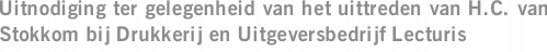 Uitnodiging ter gelegenheid van het uittreden van H.C. van Stokkom bij Drukkerij en Uitgeversbedrijf Lecturis