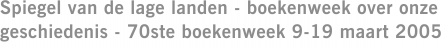 Spiegel van de lage landen - boekenweek over onze geschiedenis - 70ste boekenweek 9-19 maart 2005