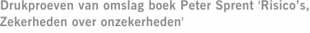 Drukproeven van omslag boek Peter Sprent 'Risico’s, Zekerheden over onzekerheden'