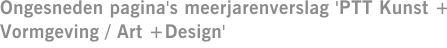 Ongesneden pagina's meerjarenverslag 'PTT Kunst + Vormgeving / Art +Design'