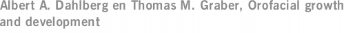 Albert A. Dahlberg en Thomas M. Graber, Orofacial growth and development