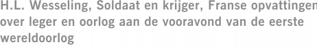 H.L. Wesseling, Soldaat en krijger, Franse opvattingen over leger en oorlog aan de vooravond van de eerste wereldoorlog